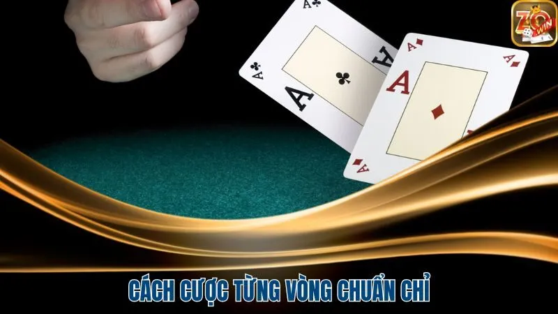 Cách cược từng vòng chuẩn chỉ