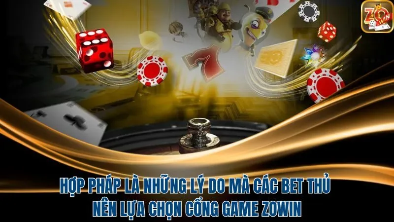 Hợp pháp là những lý do mà bet thủ nên lựa chọn cổng game Zowin