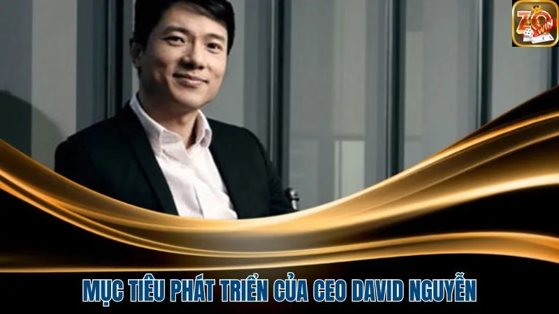 Mục tiêu phát triển của CEO David Nguyễn